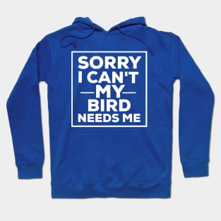 Sorry i can't my bird needs me bird lover Hoodie